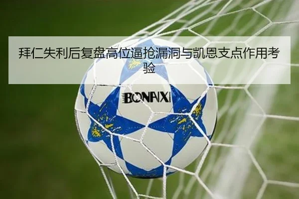 拜仁失利后复盘高位逼抢漏洞与凯恩支点作用考验